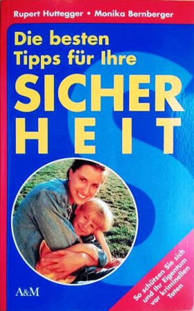 Die besten Tipps für Ihre Sicherheit. Von Rupert Huttegger und Monika Bernberger (2005). 